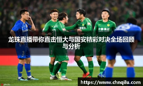 龙珠直播带你直击恒大与国安精彩对决全场回顾与分析