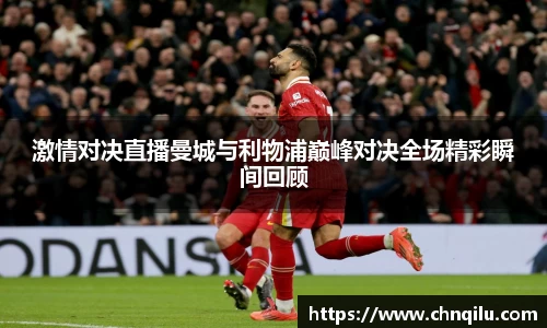 激情对决直播曼城与利物浦巅峰对决全场精彩瞬间回顾