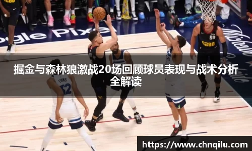 掘金与森林狼激战20场回顾球员表现与战术分析全解读