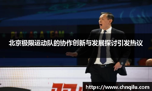 北京极限运动队的协作创新与发展探讨引发热议