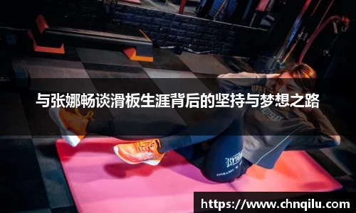 与张娜畅谈滑板生涯背后的坚持与梦想之路